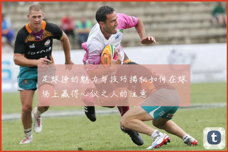 足球撩的魅力与技巧揭秘如何在球场上赢得心仪之人的注意