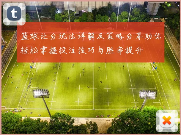 篮球让分玩法详解及策略分享助你轻松掌握投注技巧与胜率提升